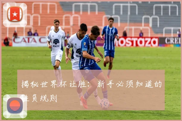 揭秘世界杯让胜：新手必须知道的胜负规则